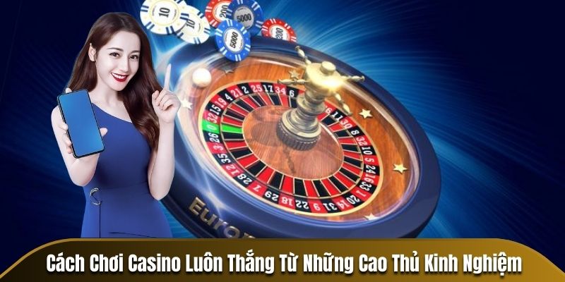 Cách Chơi Casino Luôn Thắng 4 cách chơi Casino luôn thắng