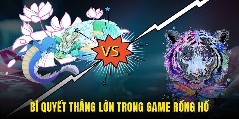 Cách Chơi Rồng Hổ 4 Bí quyết thắng lớn