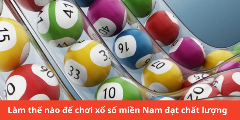 Xổ số miền Nam 2 Làm thế nào để chơi xổ số miền Nam đạt chất lượng